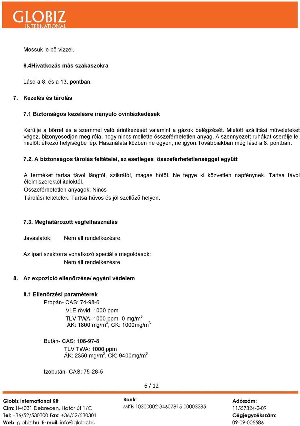 Mielőtt szállítási műveleteket végez, bizonyosodjon meg róla, hogy nincs mellette összeférhetetlen anyag. A szennyezett ruhákat cserélje le, mielőtt étkező helyiségbe lép.