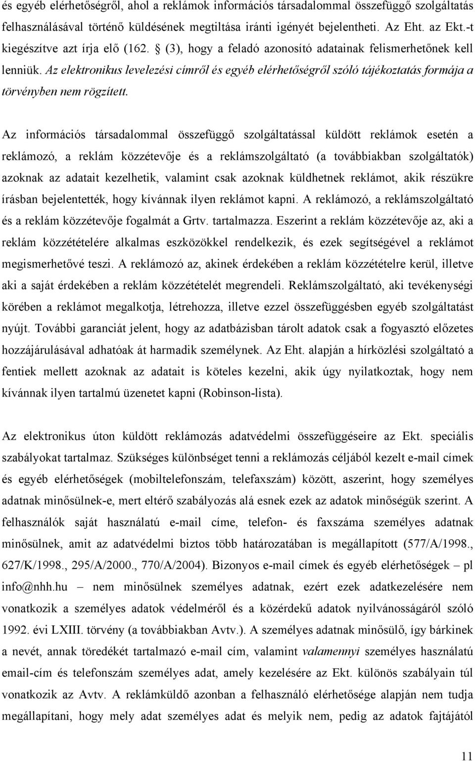 Az elektronikus levelezési címről és egyéb elérhetőségről szóló tájékoztatás formája a törvényben nem rögzített.