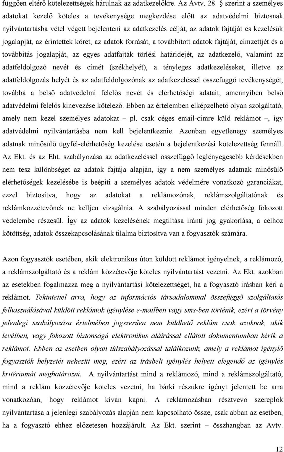 jogalapját, az érintettek körét, az adatok forrását, a továbbított adatok fajtáját, címzettjét és a továbbítás jogalapját, az egyes adatfajták törlési határidejét, az adatkezelő, valamint az