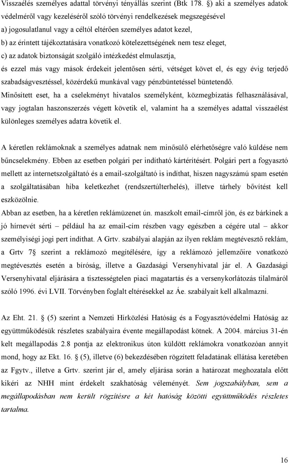 vonatkozó kötelezettségének nem tesz eleget, c) az adatok biztonságát szolgáló intézkedést elmulasztja, és ezzel más vagy mások érdekeit jelentősen sérti, vétséget követ el, és egy évig terjedő