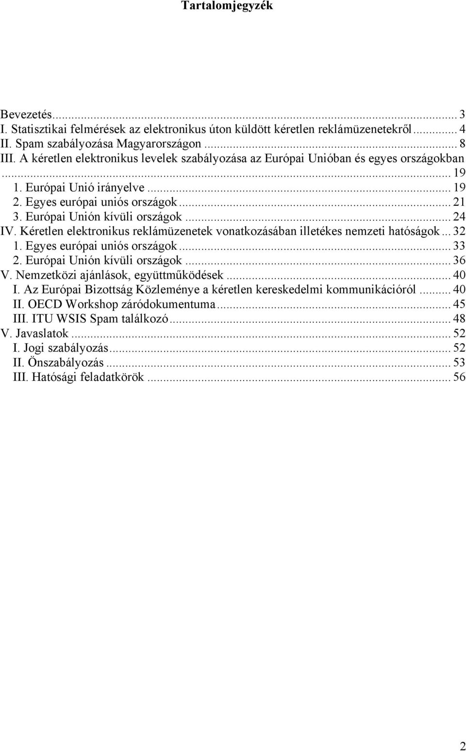 .. 24 IV. Kéretlen elektronikus reklámüzenetek vonatkozásában illetékes nemzeti hatóságok... 32 1. Egyes európai uniós országok... 33 2. Európai Unión kívüli országok... 36 V.