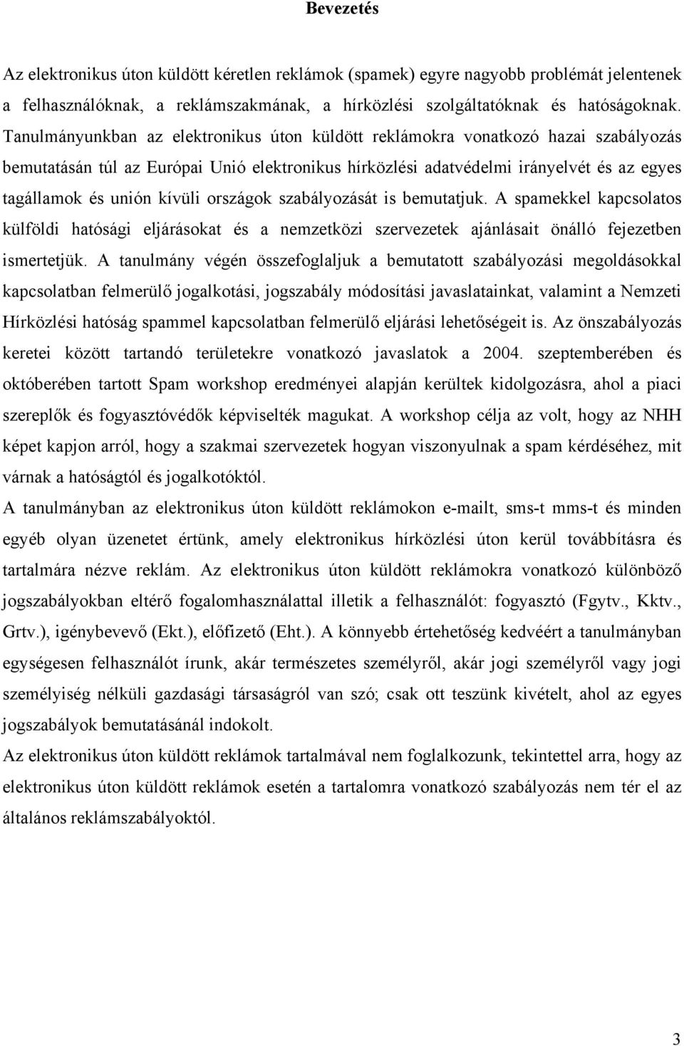 kívüli országok szabályozását is bemutatjuk. A spamekkel kapcsolatos külföldi hatósági eljárásokat és a nemzetközi szervezetek ajánlásait önálló fejezetben ismertetjük.