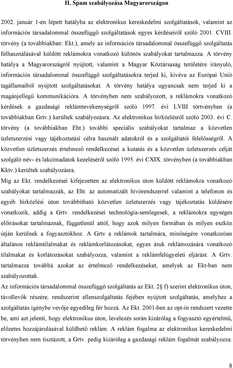 törvény (a továbbiakban: Ekt.), amely az információs társadalommal összefüggő szolgáltatás felhasználásával küldött reklámokra vonatkozó különös szabályokat tartalmazza.