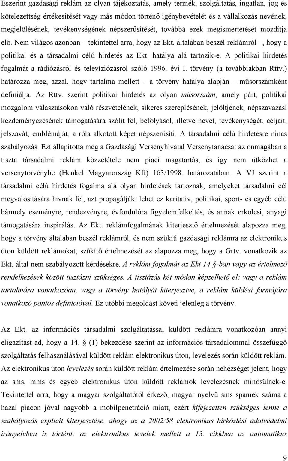 általában beszél reklámról, hogy a politikai és a társadalmi célú hirdetés az Ekt. hatálya alá tartozik-e. A politikai hirdetés fogalmát a rádiózásról és televíziózásról szóló 1996. évi I.