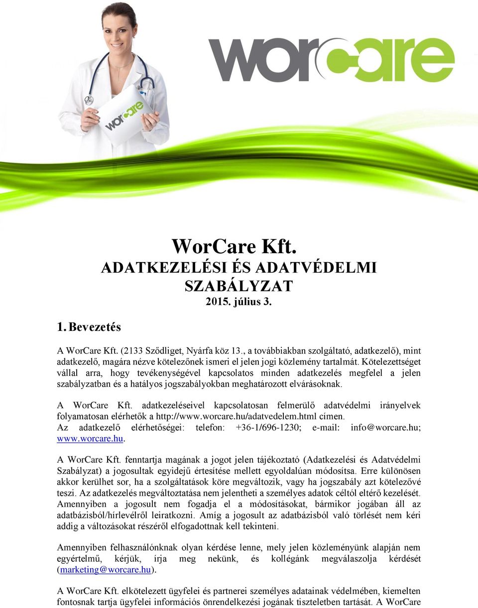 Kötelezettséget vállal arra, hogy tevékenységével kapcsolatos minden adatkezelés megfelel a jelen szabályzatban és a hatályos jogszabályokban meghatározott elvárásoknak. A WorCare Kft.