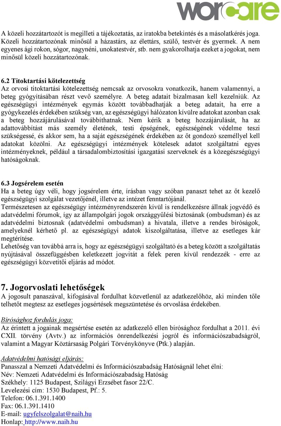 2 Titoktartási kötelezettség Az orvosi titoktartási kötelezettség nemcsak az orvosokra vonatkozik, hanem valamennyi, a beteg gyógyításában részt vevő személyre.