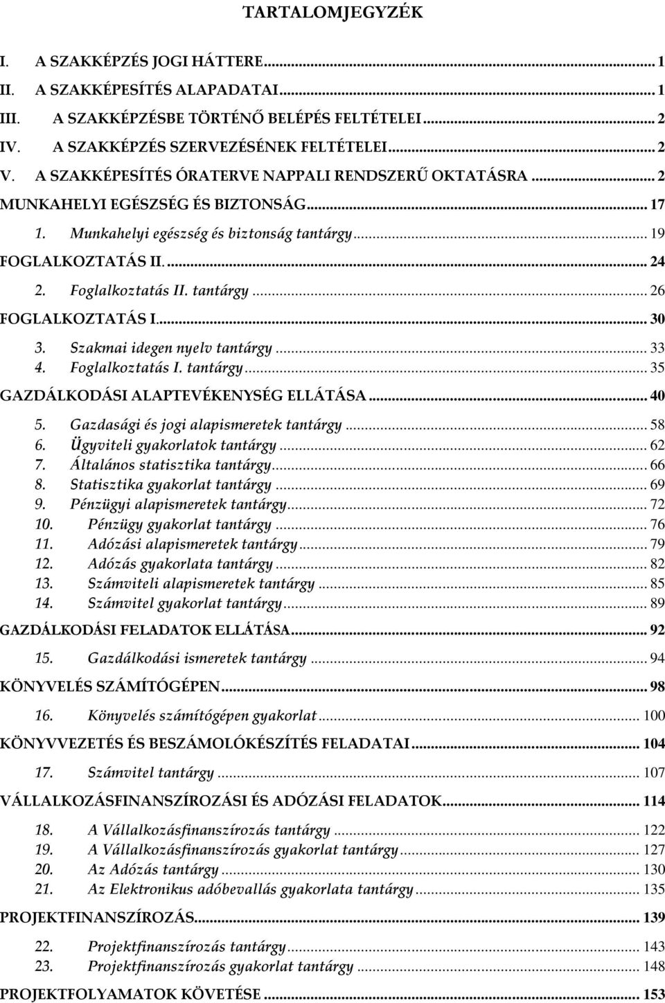 tantárgy... 26 FOGLALKOZTATÁS I... 30 3. Szakmai idegen nyelv tantárgy... 33 4. Foglalkoztatás I. tantárgy... 35 GAZDÁLKODÁSI ALAPTEVÉKENYSÉG ELLÁTÁSA... 40 5.