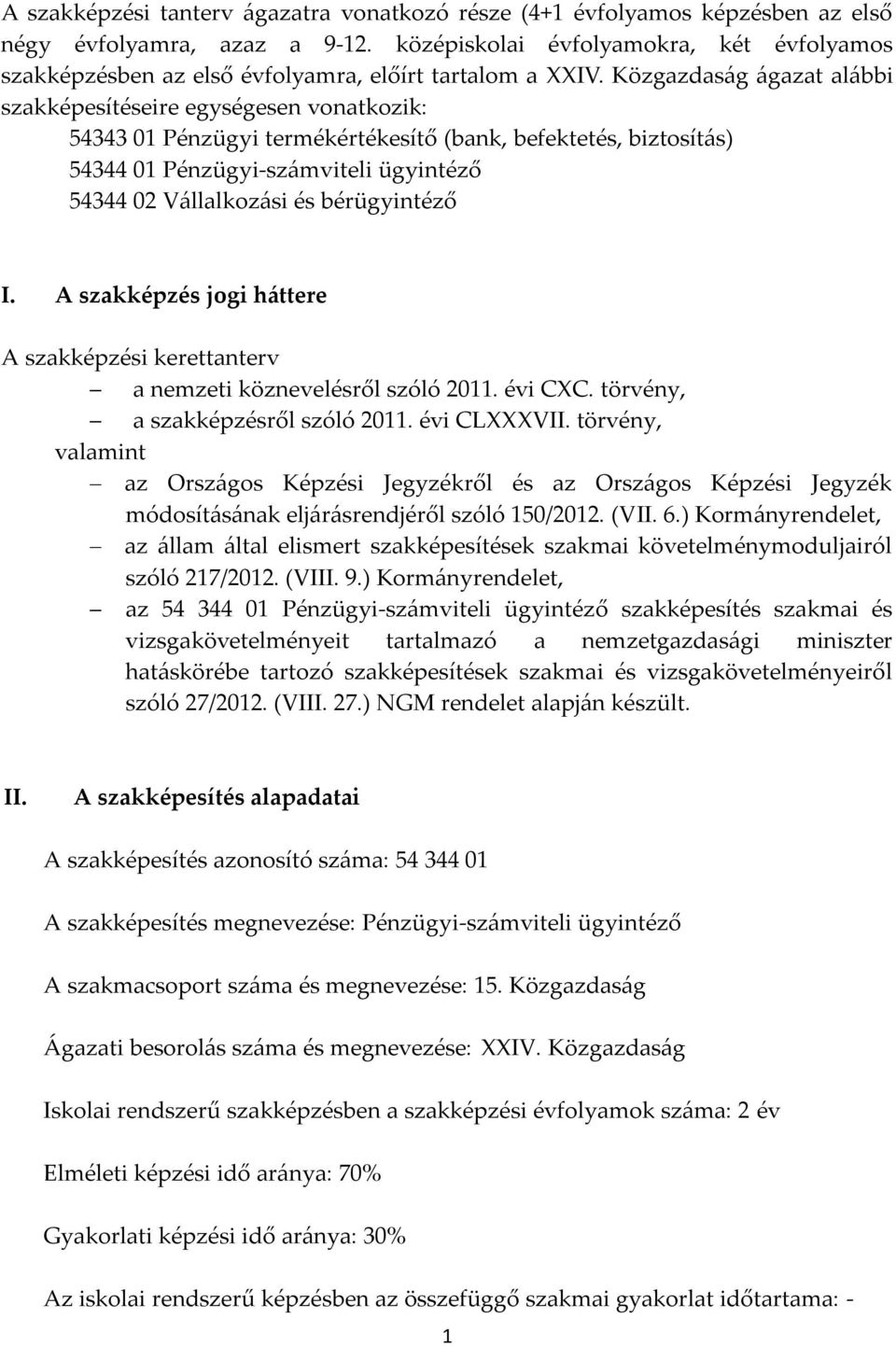 Közgazdaság ágazat alábbi szakképesítéseire egységesen vonatkozik: 54343 01 Pénzügyi termékértékesítő (bank, befektetés, biztosítás) 54344 01 Pénzügyi-számviteli ügyintéző 54344 02 Vállalkozási és