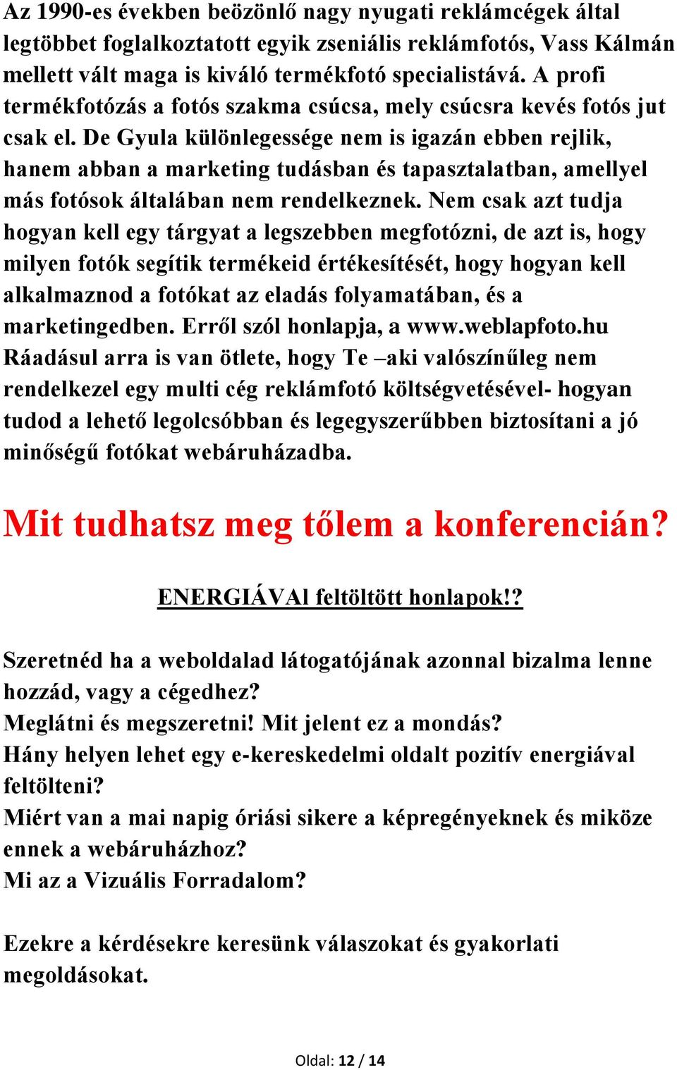 De Gyula különlegessége nem is igazán ebben rejlik, hanem abban a marketing tudásban és tapasztalatban, amellyel más fotósok általában nem rendelkeznek.