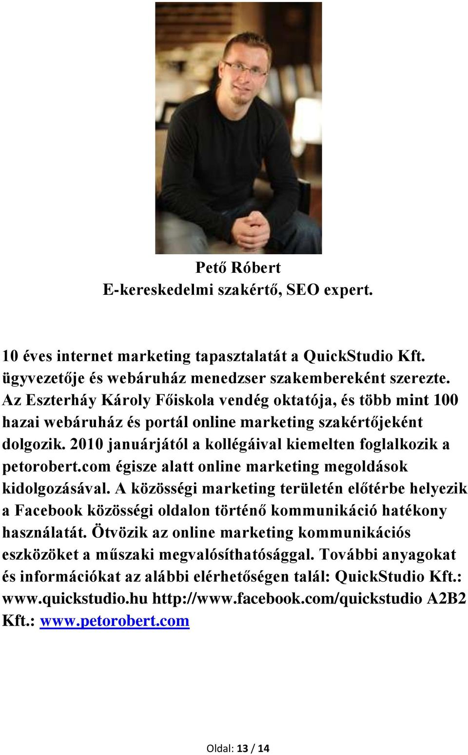 com égisze alatt online marketing megoldások kidolgozásával. A közösségi marketing területén előtérbe helyezik a Facebook közösségi oldalon történő kommunikáció hatékony használatát.