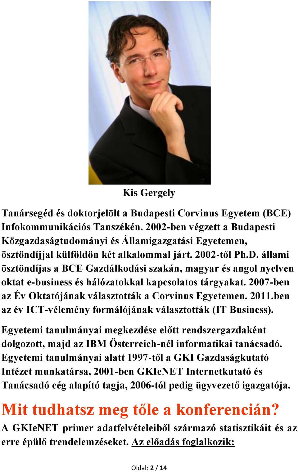 állami ösztöndíjas a BCE Gazdálkodási szakán, magyar és angol nyelven oktat e-business és hálózatokkal kapcsolatos tárgyakat. 2007-ben az Év Oktatójának választották a Corvinus Egyetemen. 2011.