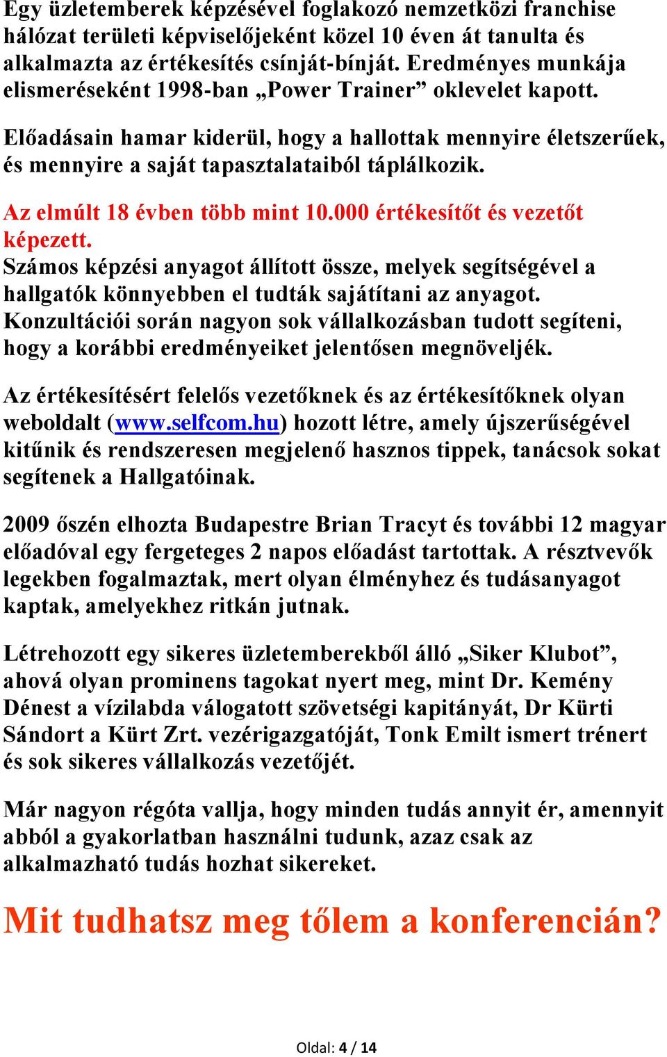 Az elmúlt 18 évben több mint 10.000 értékesítőt és vezetőt képezett. Számos képzési anyagot állított össze, melyek segítségével a hallgatók könnyebben el tudták sajátítani az anyagot.