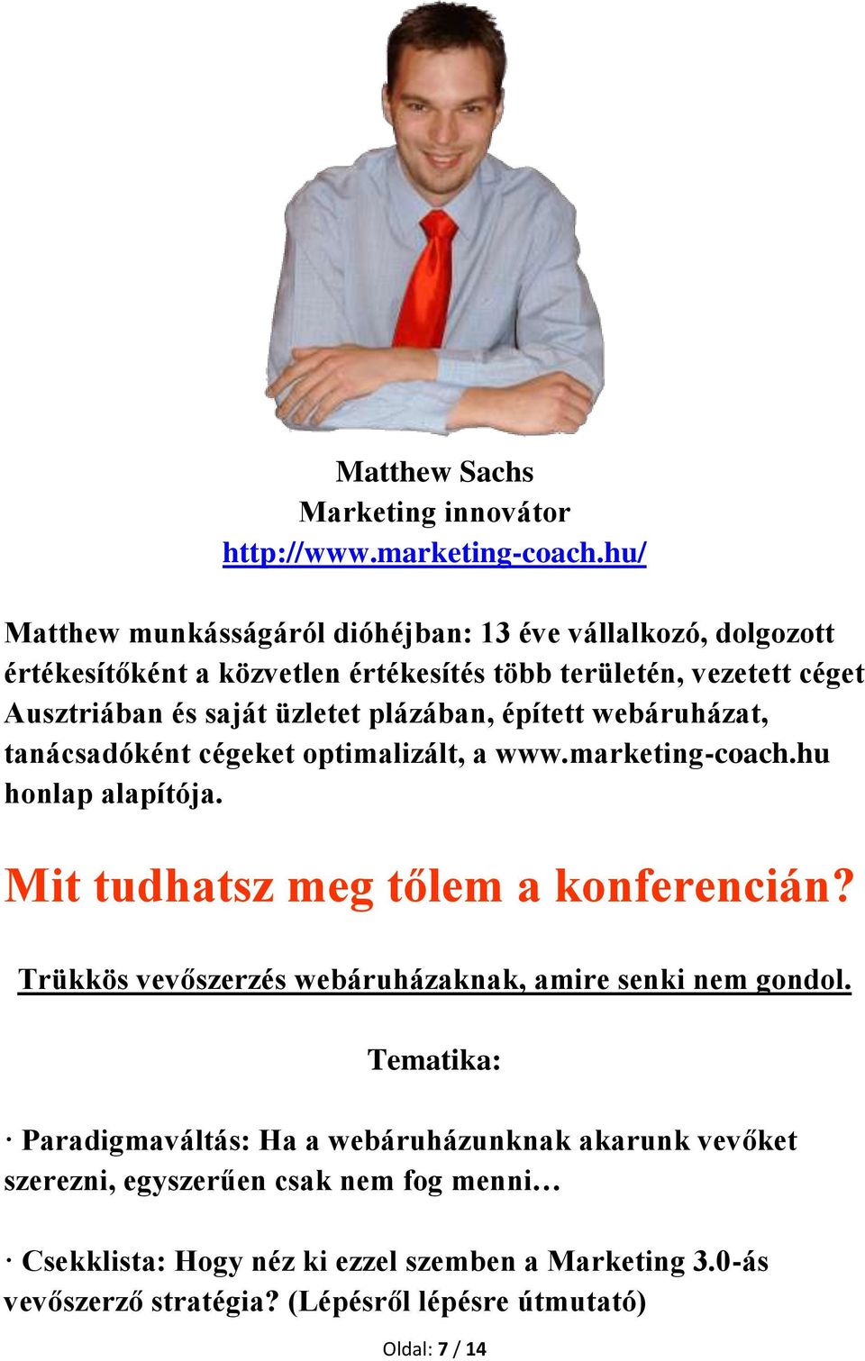 plázában, épített webáruházat, tanácsadóként cégeket optimalizált, a www.marketing-coach.hu honlap alapítója. Mit tudhatsz meg tőlem a konferencián?