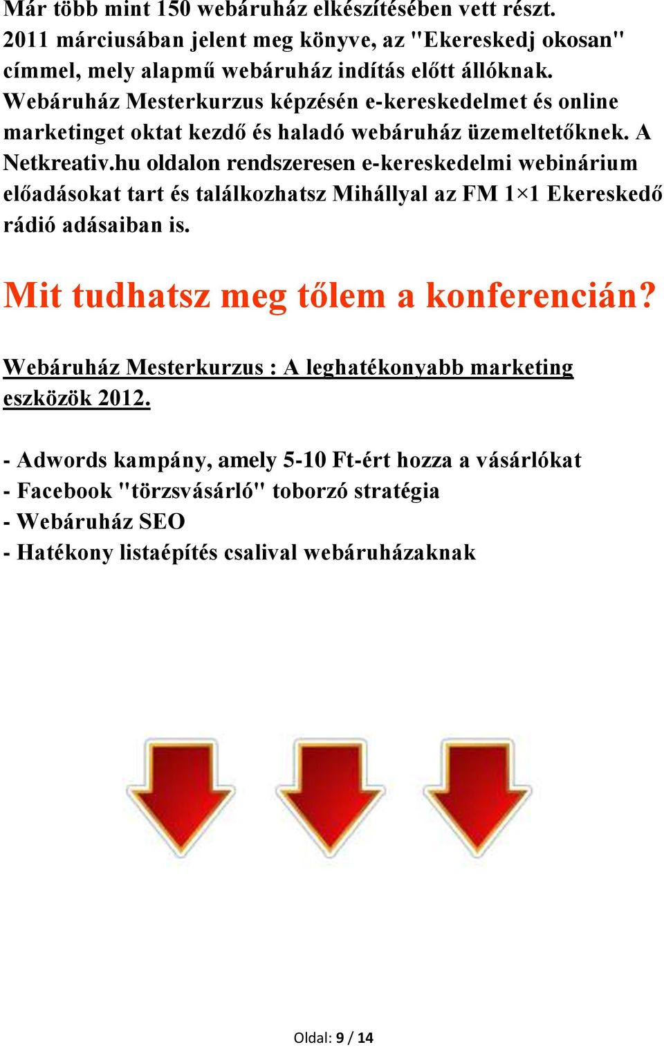 hu oldalon rendszeresen e-kereskedelmi webinárium előadásokat tart és találkozhatsz Mihállyal az FM 1 1 Ekereskedő rádió adásaiban is. Mit tudhatsz meg tőlem a konferencián?