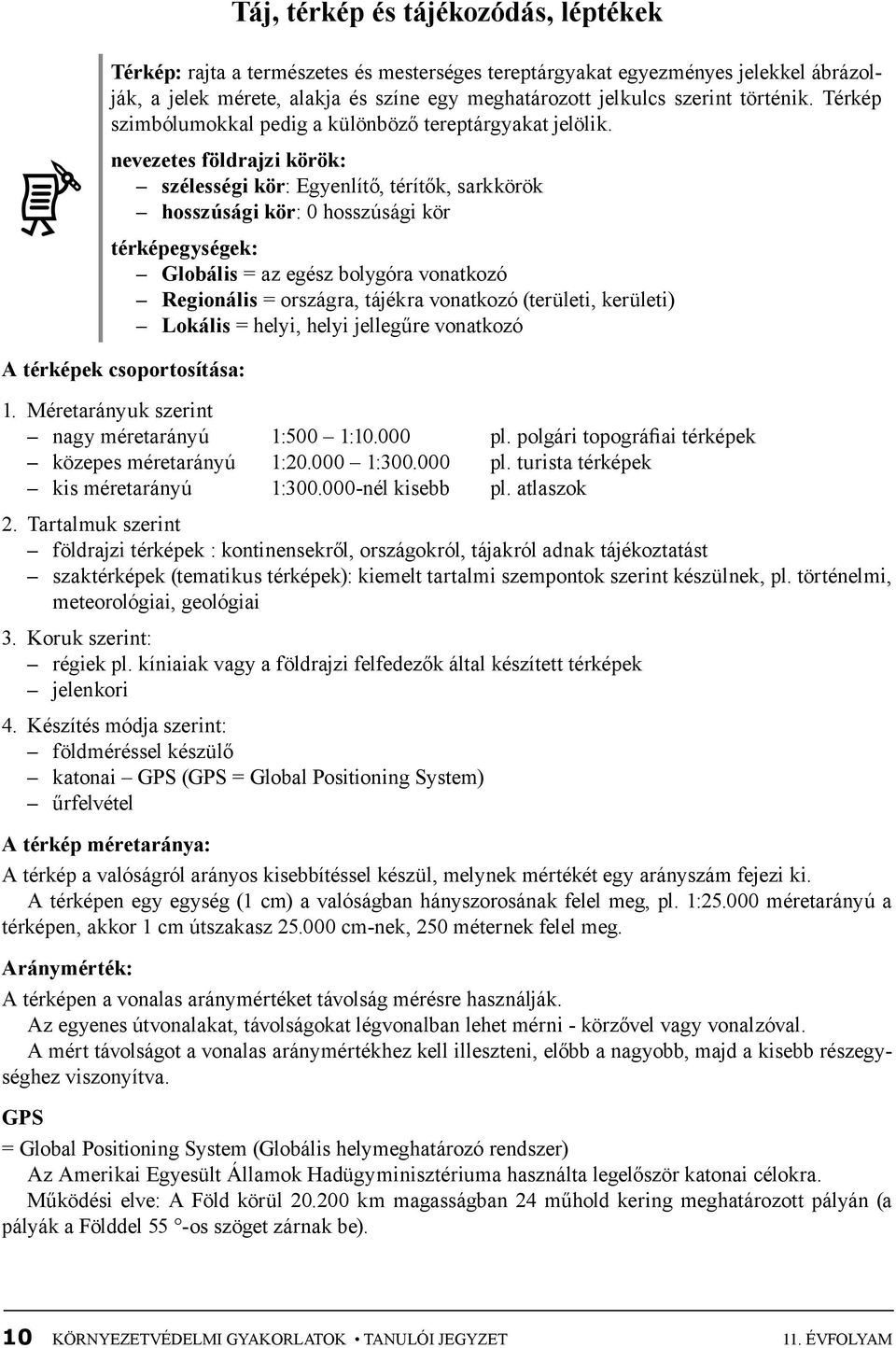 nevezetes földrajzi körök: szélességi kör: Egyenlítő, térítők, sarkkörök hosszúsági kör: 0 hosszúsági kör térképegységek: Globális = az egész bolygóra vonatkozó Regionális = országra, tájékra