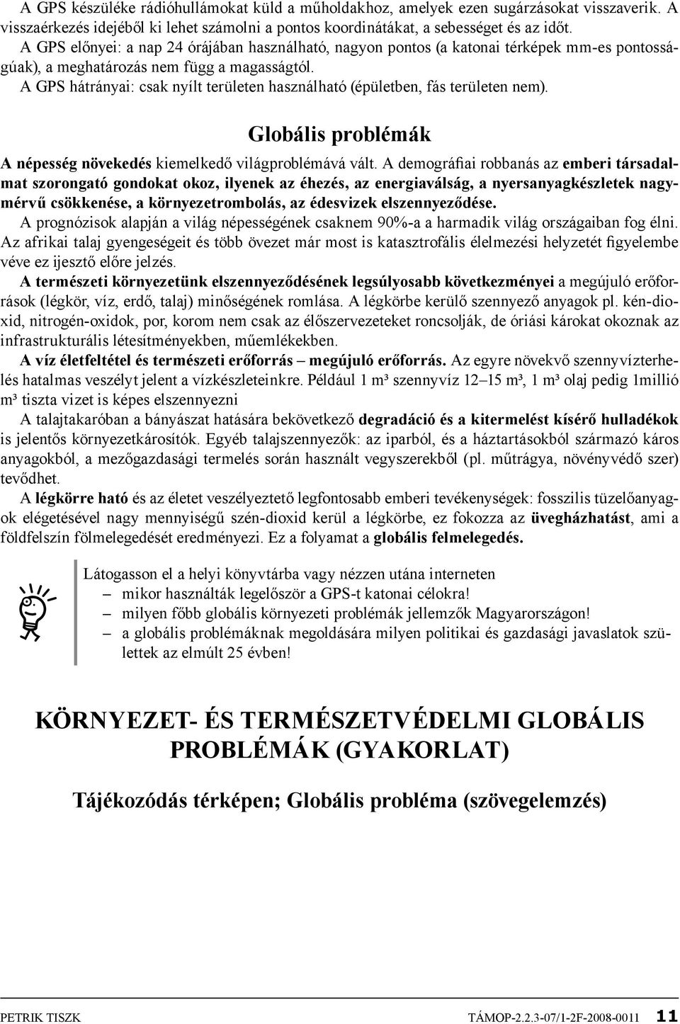 A GPS hátrányai: csak nyílt területen használható (épületben, fás területen nem). Globális problémák A népesség növekedés kiemelkedő világproblémává vált.