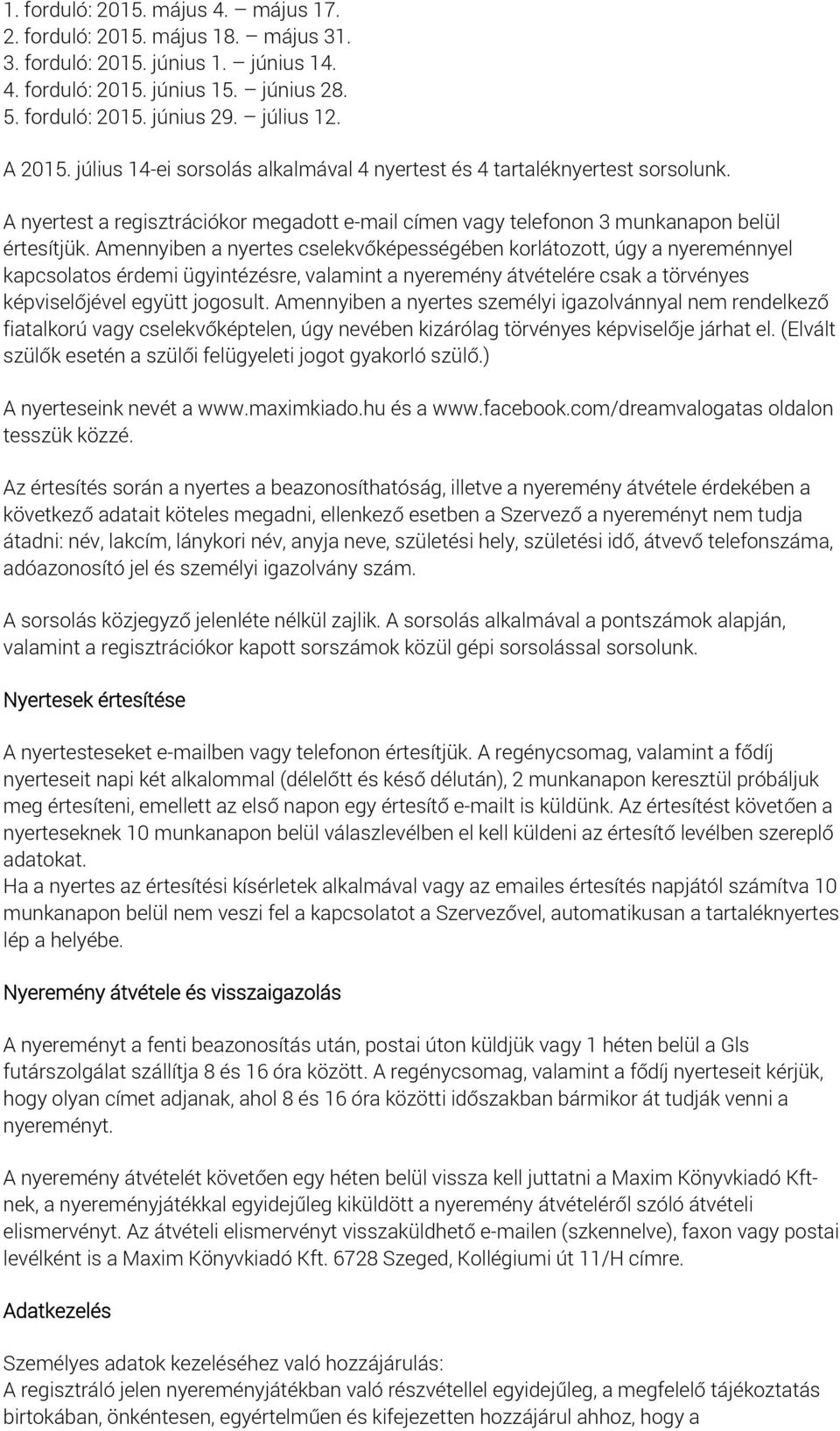 Amennyiben a nyertes cselekvőképességében korlátozott, úgy a nyereménnyel kapcsolatos érdemi ügyintézésre, valamint a nyeremény átvételére csak a törvényes képviselőjével együtt jogosult.