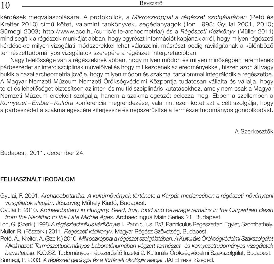 hu/curric/elte-archeometria/) és a Régészeti Kézikönyv (Müller 2011) mind segítik a régészek munkáját abban, hogy egyrészt információt kapjanak arról, hogy milyen régészeti kérdésekre milyen