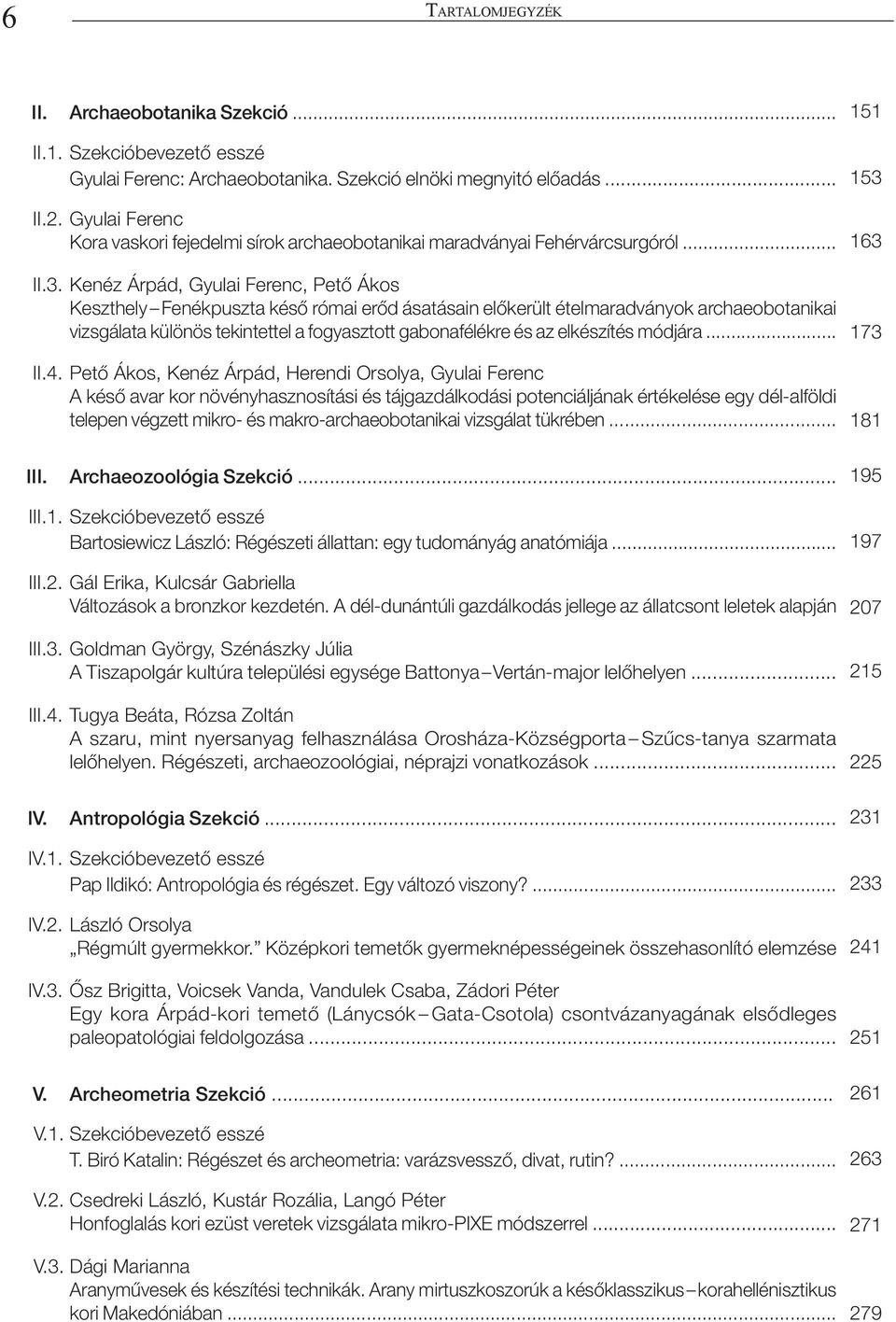 II.3. Kenéz Árpád, Gyulai Ferenc, Pető Ákos Keszthely Fenékpuszta késő római erőd ásatásain előkerült ételmaradványok archaeobotanikai vizsgálata különös tekintettel a fogyasztott gabonafélékre és az