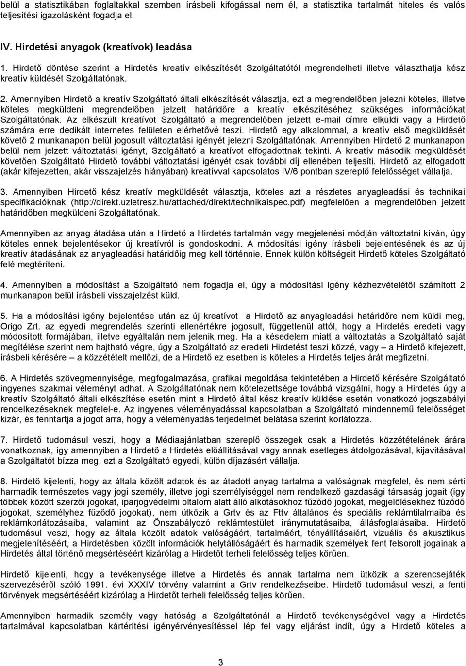 Amennyiben Hirdető a kreatív Szolgáltató általi elkészítését választja, ezt a megrendelőben jelezni köteles, illetve köteles megküldeni megrendelőben jelzett határidőre a kreatív elkészítéséhez