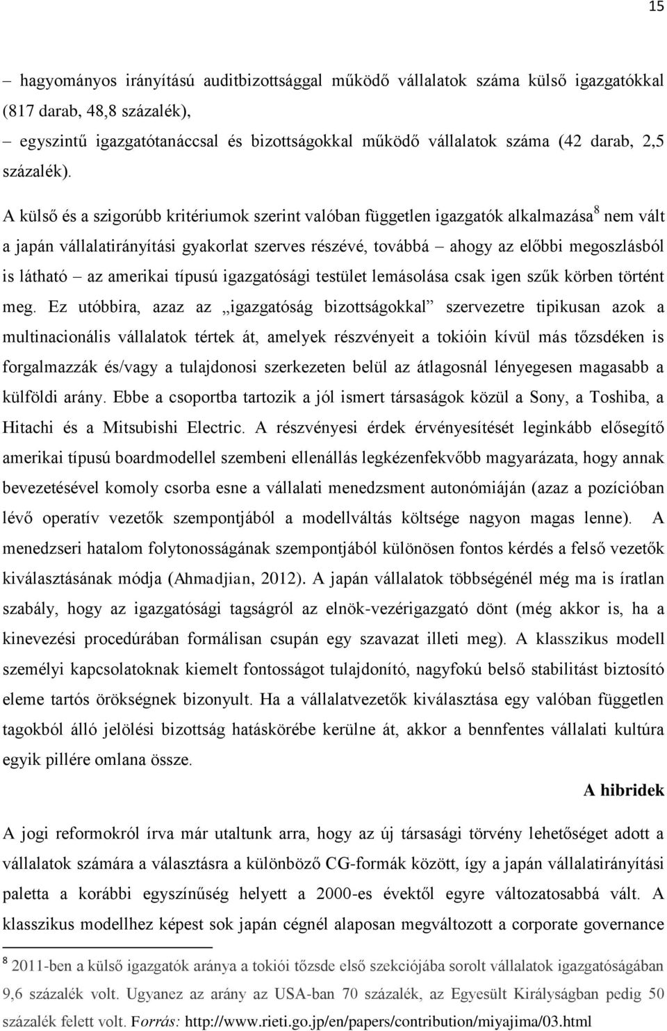 A külső és a szigorúbb kritériumok szerint valóban független igazgatók alkalmazása 8 nem vált a japán vállalatirányítási gyakorlat szerves részévé, továbbá ahogy az előbbi megoszlásból is látható az