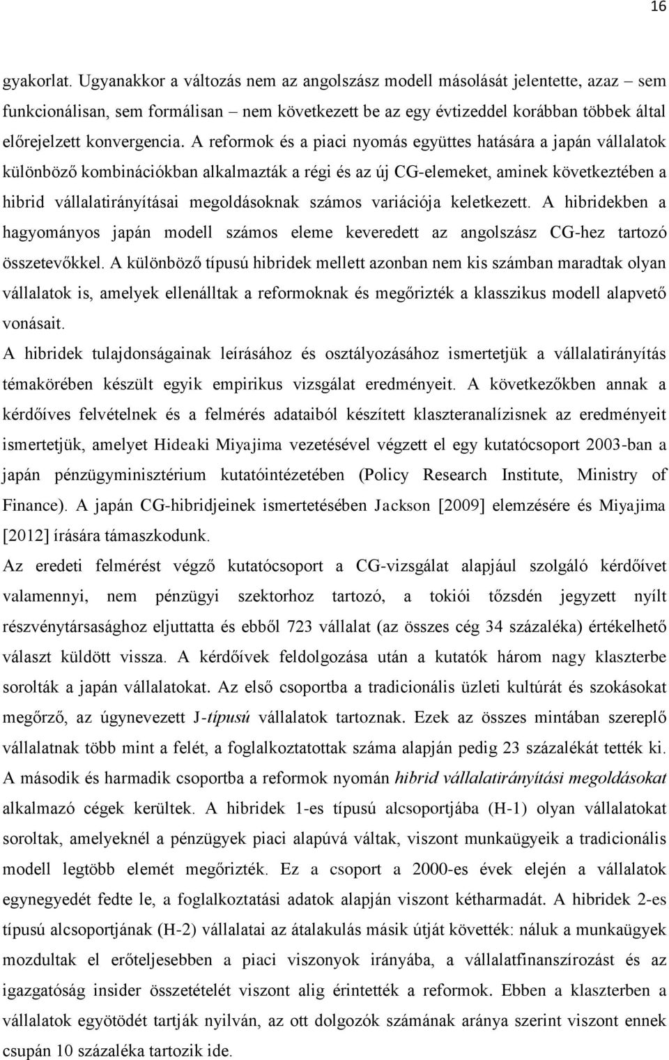 A reformok és a piaci nyomás együttes hatására a japán vállalatok különböző kombinációkban alkalmazták a régi és az új CG-elemeket, aminek következtében a hibrid vállalatirányításai megoldásoknak