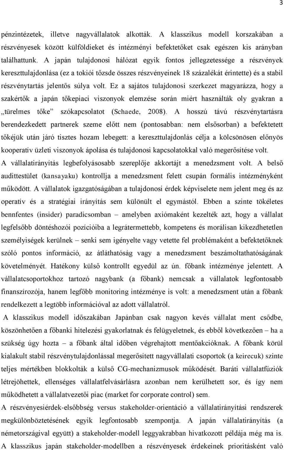 volt. Ez a sajátos tulajdonosi szerkezet magyarázza, hogy a szakértők a japán tőkepiaci viszonyok elemzése során miért használták oly gyakran a türelmes tőke szókapcsolatot (Schaede, 2008).