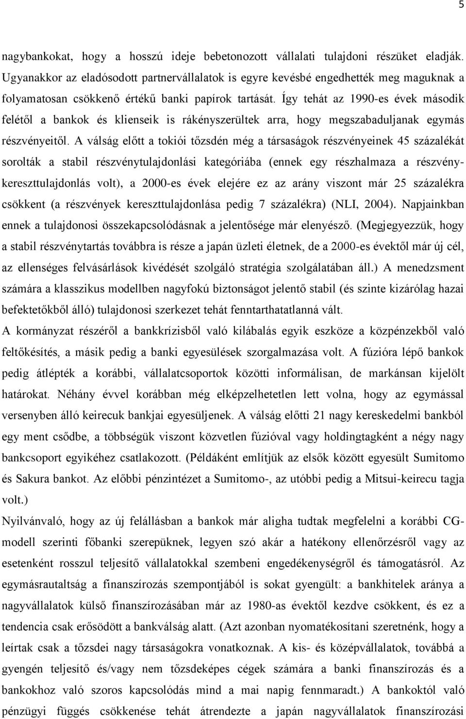 Így tehát az 1990-es évek második felétől a bankok és klienseik is rákényszerültek arra, hogy megszabaduljanak egymás részvényeitől.