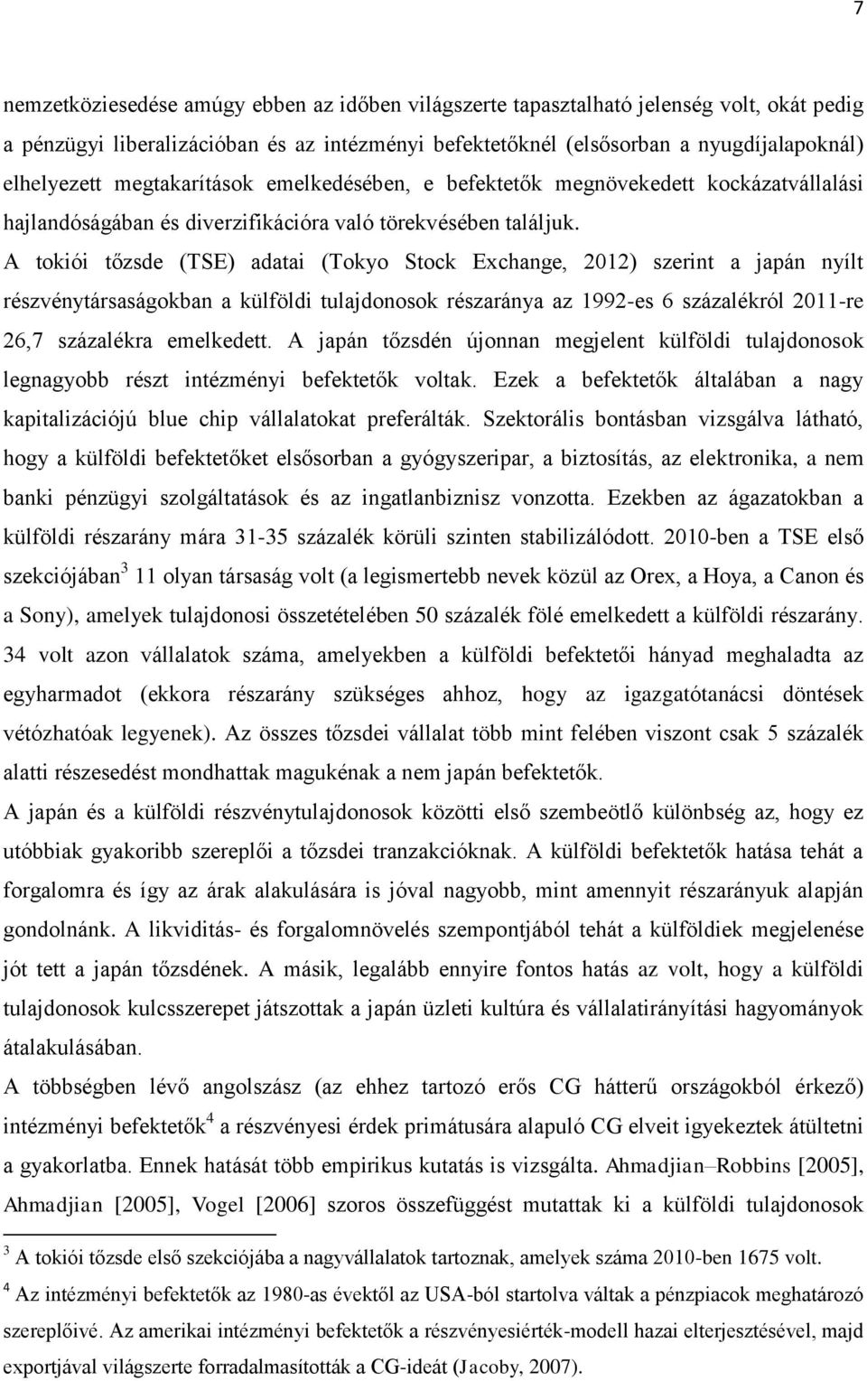 A tokiói tőzsde (TSE) adatai (Tokyo Stock Exchange, 2012) szerint a japán nyílt részvénytársaságokban a külföldi tulajdonosok részaránya az 1992-es 6 százalékról 2011-re 26,7 százalékra emelkedett.