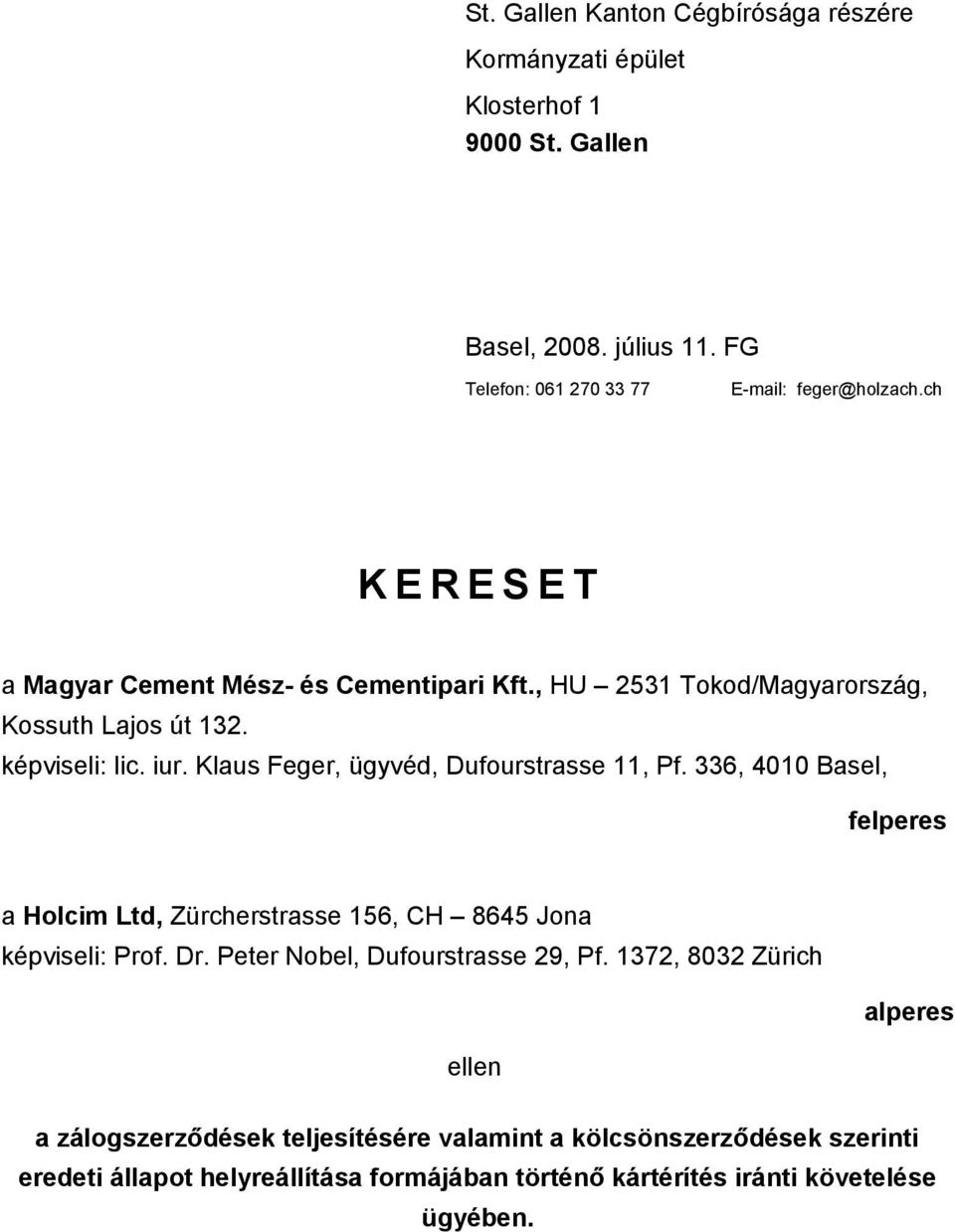 Klaus Feger, ügyvéd, Dufourstrasse 11, Pf. 336, 4010 Basel, felperes a Holcim Ltd, Zürcherstrasse 156, CH 8645 Jona képviseli: Prof. Dr.