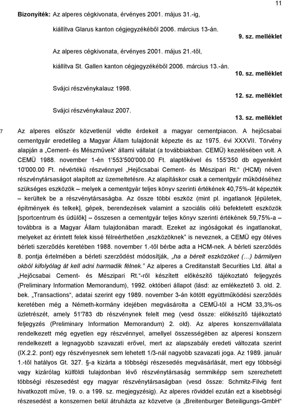 melléklet 12. sz. melléklet 13. sz. melléklet 7 Az alperes először közvetlenül védte érdekeit a magyar cementpiacon. A hejőcsabai cementgyár eredetileg a Magyar Állam tulajdonát képezte és az 1975.