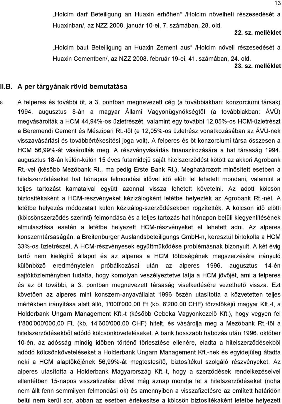 B. A per tárgyának rövid bemutatása 8 A felperes és további öt, a 3. pontban megnevezett cég (a továbbiakban: konzorciumi társak) 1994.