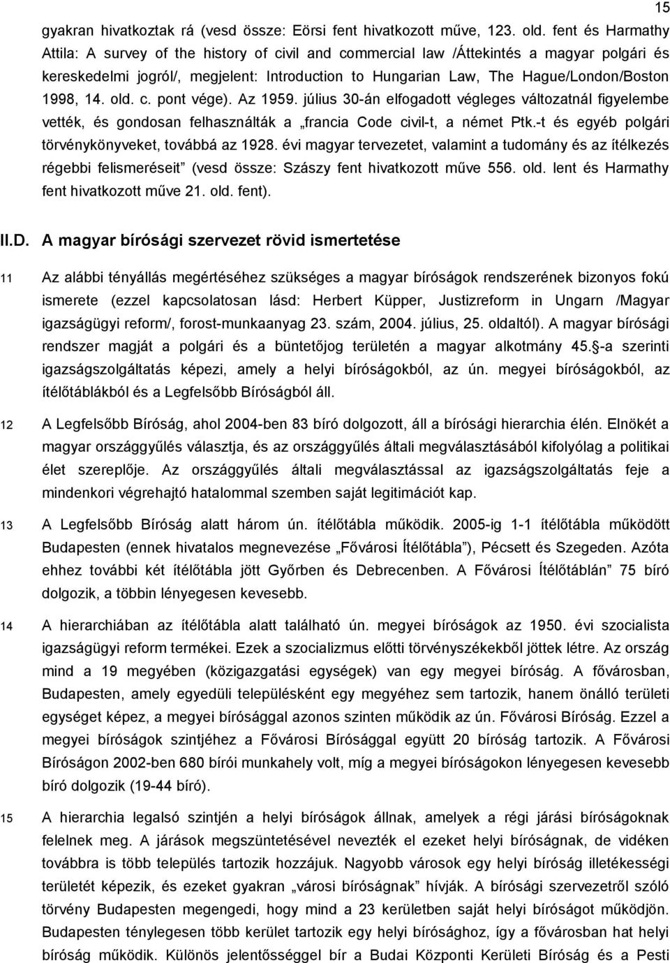 1998, 14. old. c. pont vége). Az 1959. július 30-án elfogadott végleges változatnál figyelembe vették, és gondosan felhasználták a francia Code civil-t, a német Ptk.