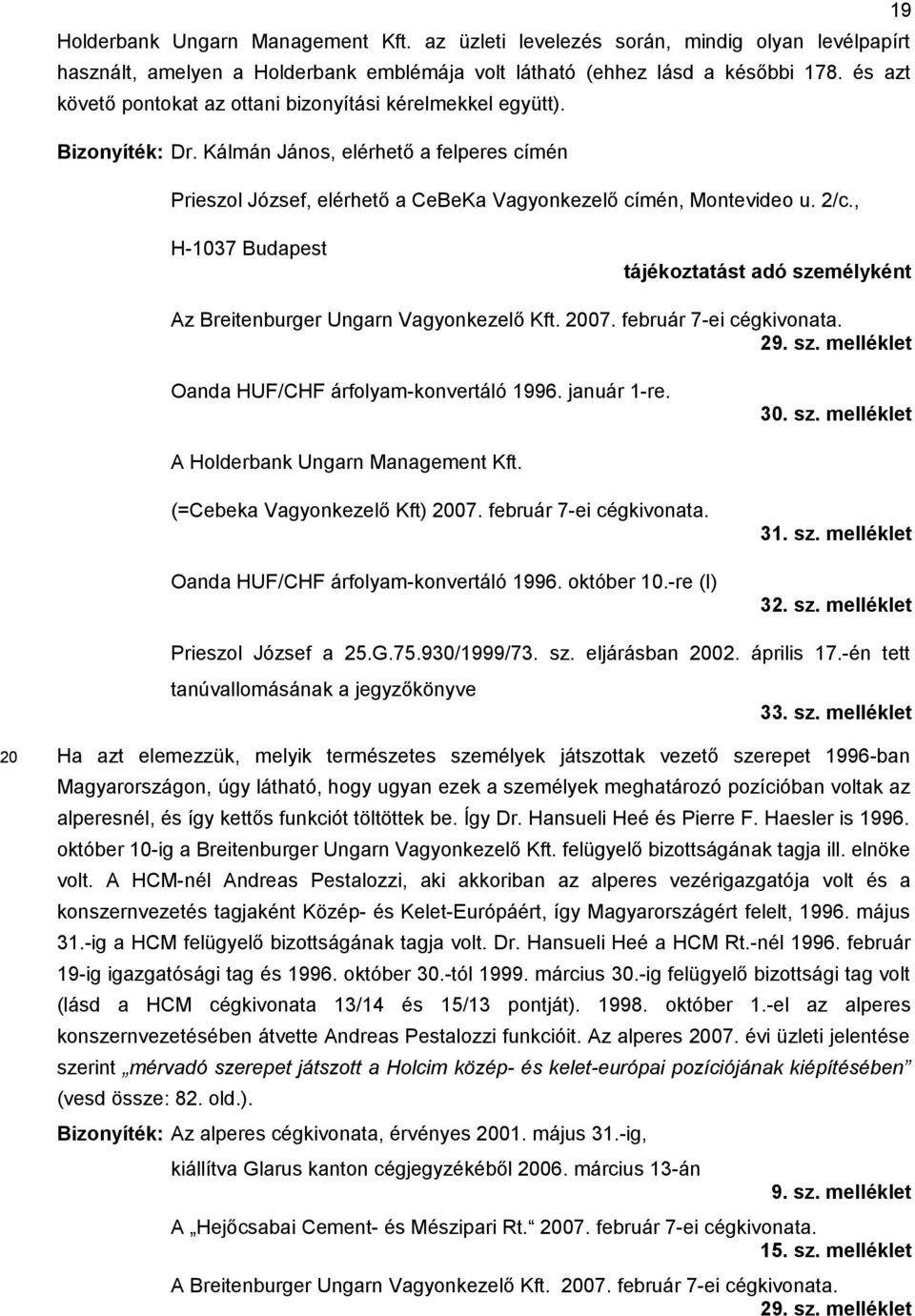 , H-1037 Budapest tájékoztatást adó személyként Az Breitenburger Ungarn Vagyonkezelő Kft. 2007. február 7-ei cégkivonata. 29. sz. melléklet Oanda HUF/CHF árfolyam-konvertáló 1996. január 1-re. 30. sz. melléklet A Holderbank Ungarn Management Kft.