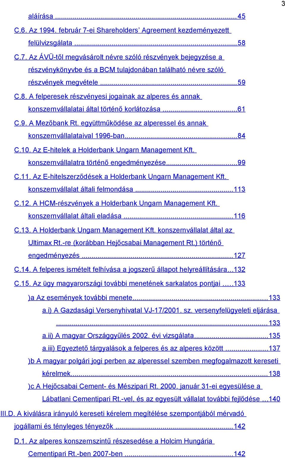 együttműködése az alperessel és annak konszernvállalataival 1996-ban... 84 C.10. Az E-hitelek a Holderbank Ungarn Management Kft. konszernvállalatra történő engedményezése... 99 C.11.