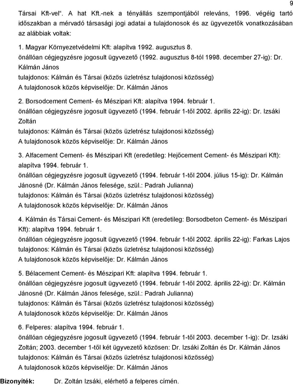 Kálmán János tulajdonos: Kálmán és Társai (közös üzletrész tulajdonosi közösség) A tulajdonosok közös képviselője: Dr. Kálmán János 2. Borsodcement Cement- és Mészipari Kft: alapítva 1994. február 1.