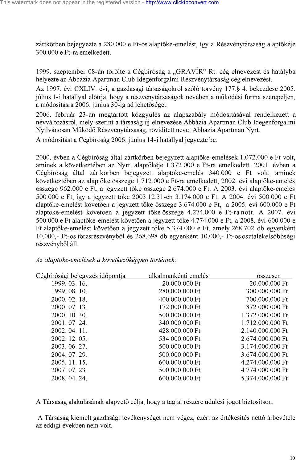 július 1- i hatállyal előírja, hogy a részvénytársaságok nevében a működési forma szerepeljen, a módosításra 26.