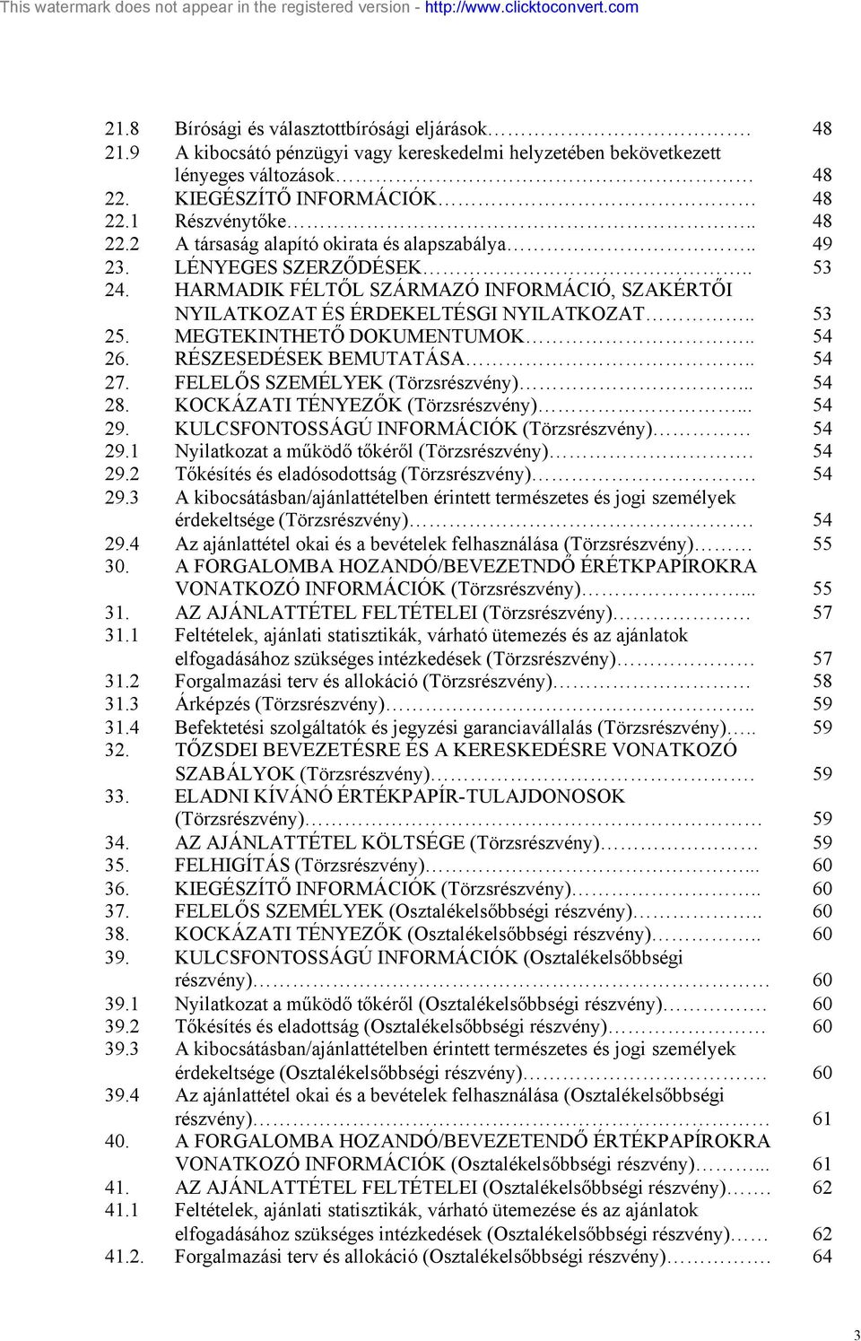 . HARMADIK FÉLTŐL SZÁRMAZÓ INFORMÁCIÓ, SZAKÉRTŐI NYILATKOZAT ÉS ÉRDEKELTÉSGI NYILATKOZAT.. MEGTEKINTHETŐ DOKUMENTUMOK.. RÉSZESEDÉSEK BEMUTATÁSA.. FELELŐS SZEMÉLYEK (Törzsrészvény).