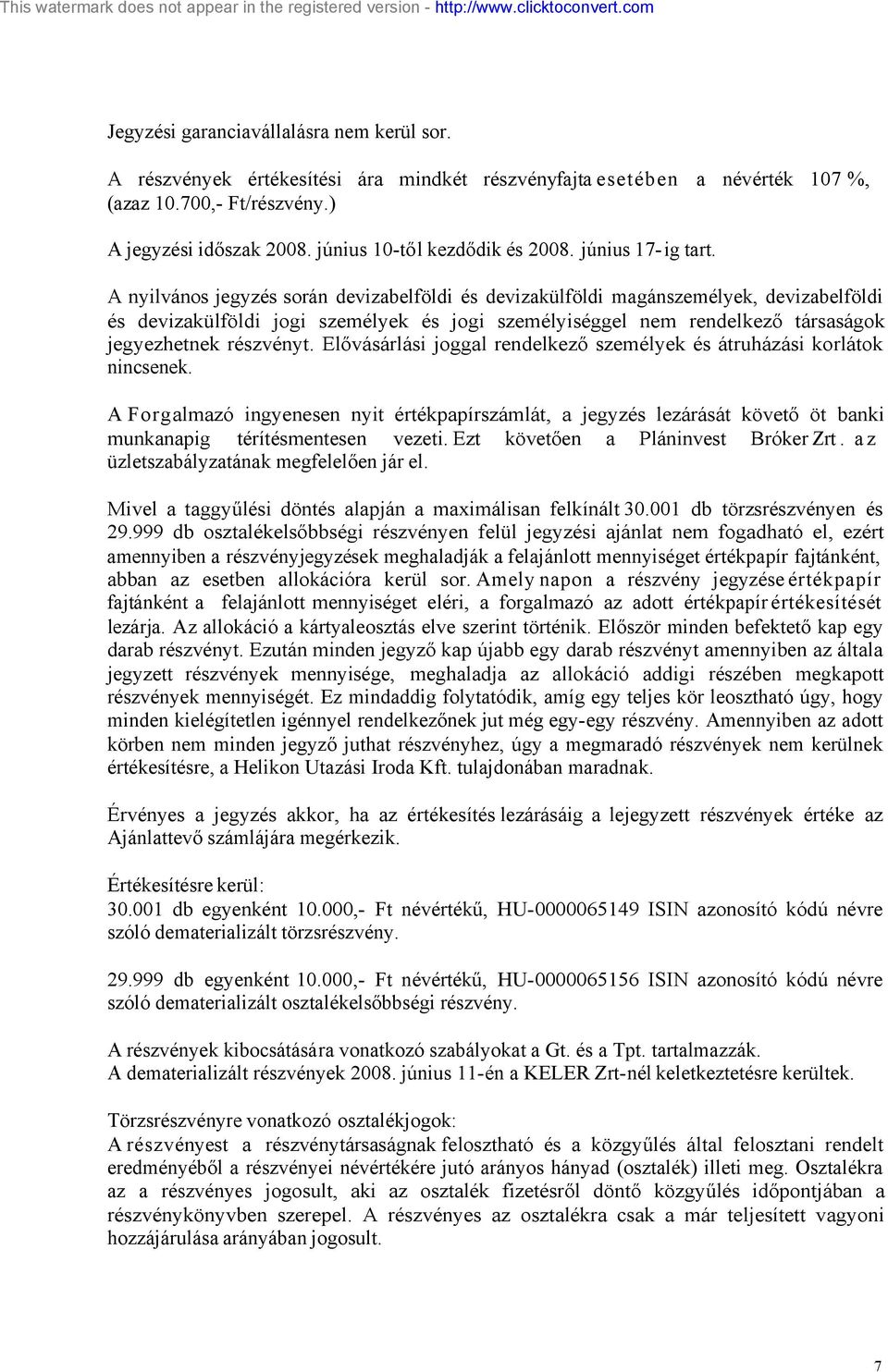 A nyilvános jegyzés során devizabelföldi és devizakülföldi magánszemélyek, devizabelföldi és devizakülföldi jogi személyek és jogi személyiséggel nem rendelkező társaságok jegyezhetnek részvényt.