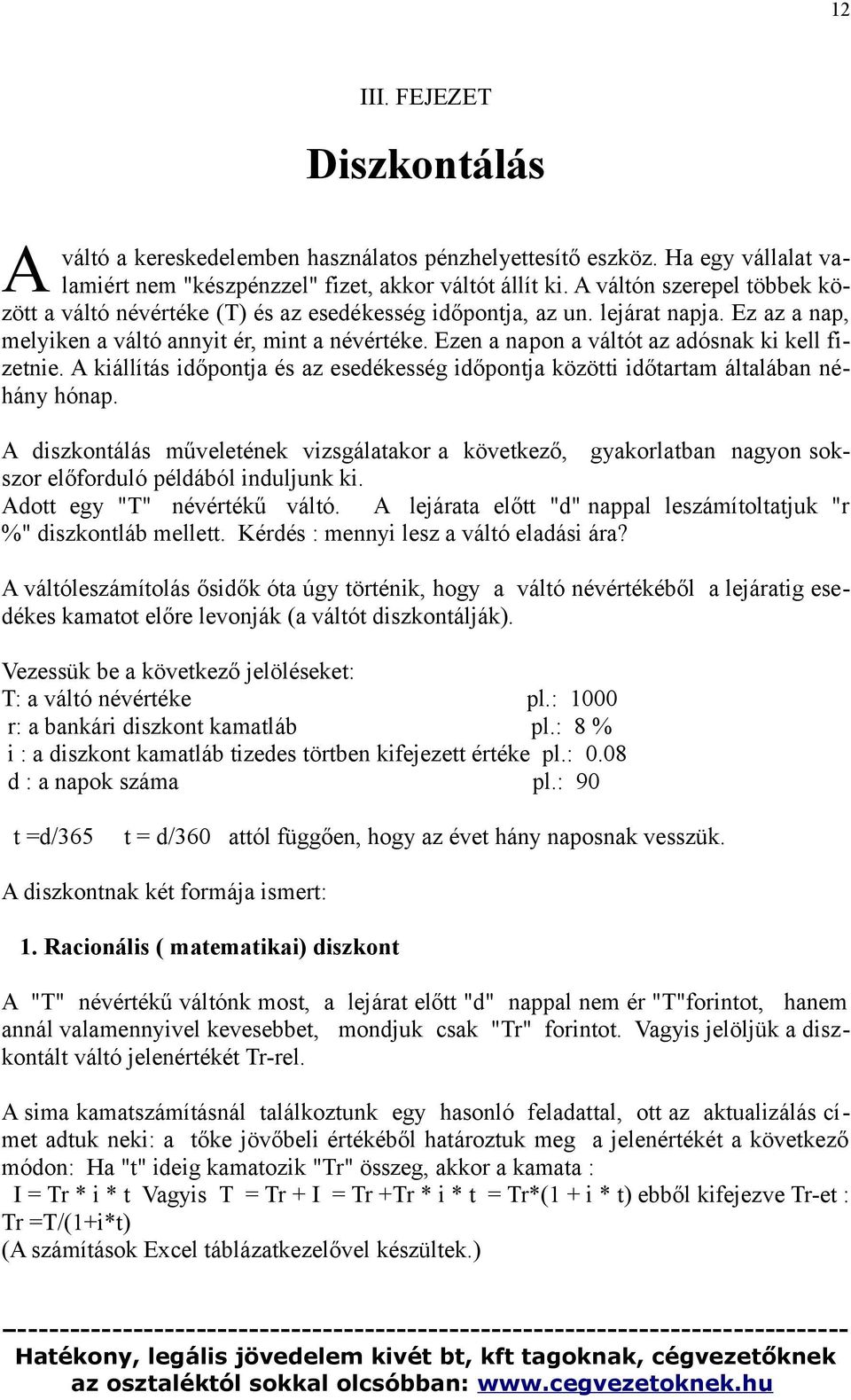 Ezen a napon a váltót az adósnak ki kell fizetnie. A kiállítás időpontja és az esedékesség időpontja közötti időtartam általában néhány hónap.