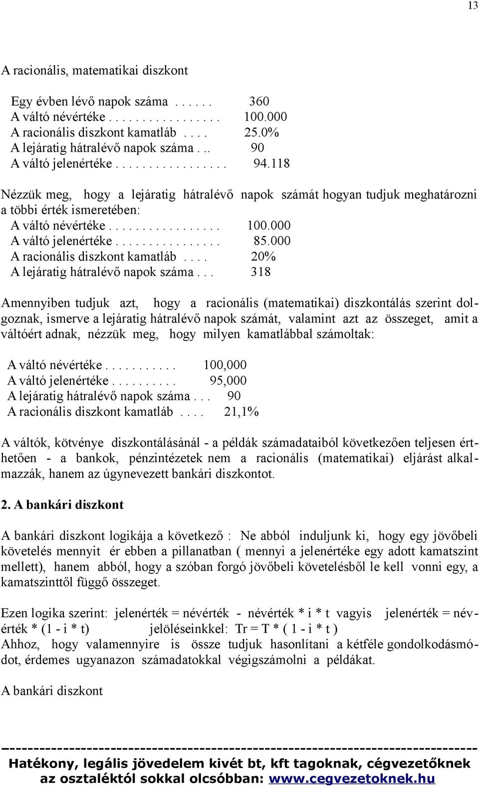 000 A váltó jelenértéke................ 85.000 A racionális diszkont kamatláb.... 20% A lejáratig hátralévő napok száma.