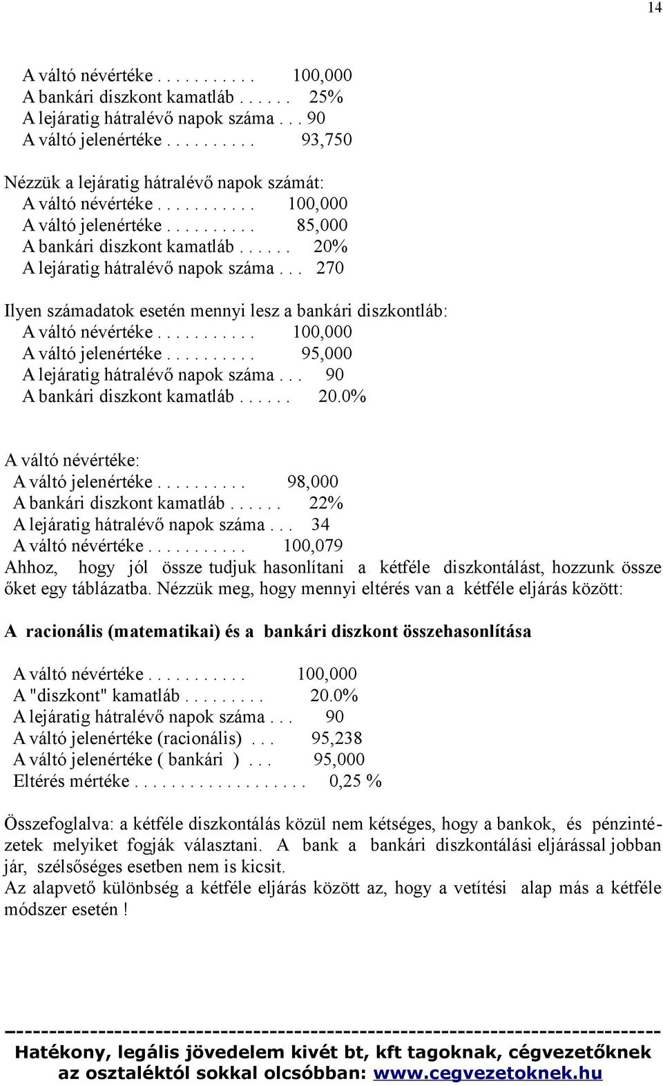 ..... 20% A lejáratig hátralévő napok száma... 270 Ilyen számadatok esetén mennyi lesz a bankári diszkontláb: A váltó névértéke........... 100,000 A váltó jelenértéke.