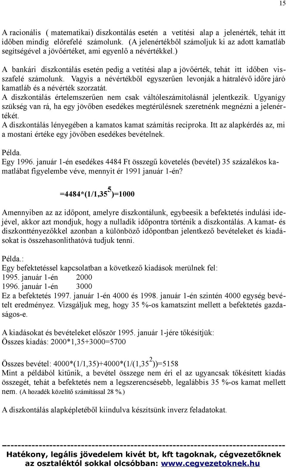 ) A bankári diszkontálás esetén pedig a vetítési alap a jövőérték, tehát itt időben visszafelé számolunk.