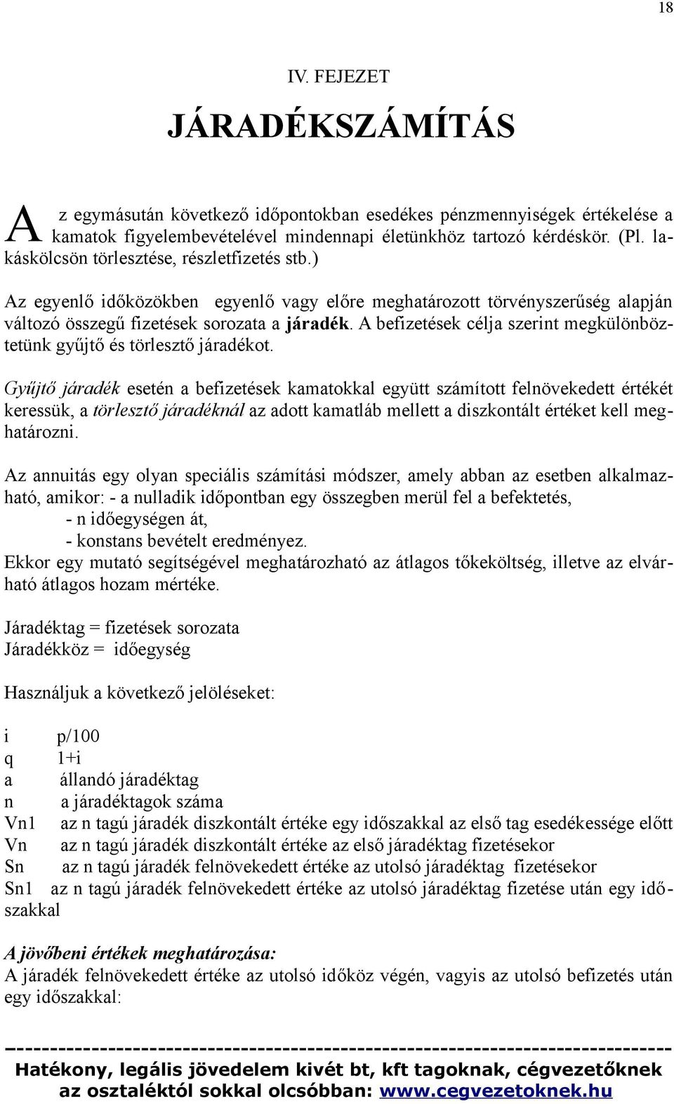 A befizetések célja szerint megkülönböztetünk gyűjtő és törlesztő járadékot.