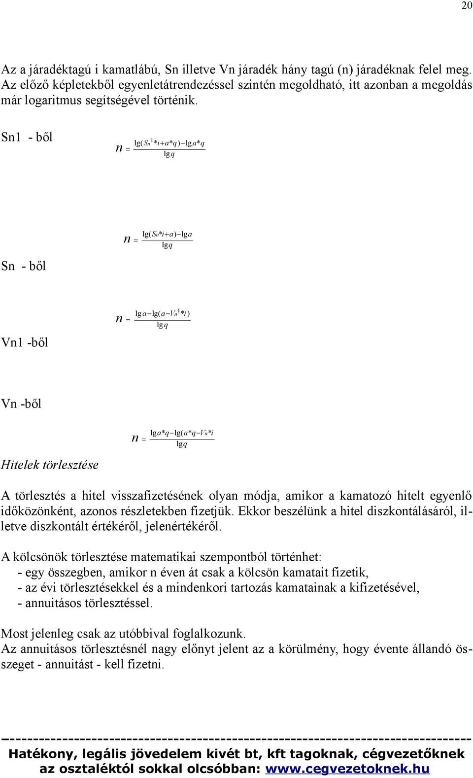 Sn1 - ből n 1 lg( Sn * i a* q) lg a* q lgq Sn - ből n lg( Sn* i a) lga lgq Vn1 -ből n 1 lg a lg( a Vn * i) lg q Vn -ből Hitelek törlesztése n lg a* q lg( a* q Vn* i lgq A törlesztés a hitel