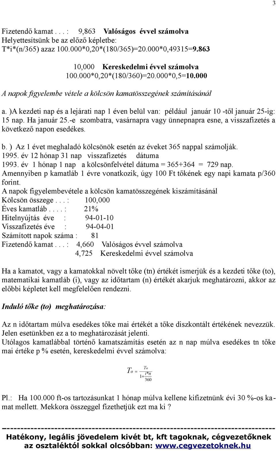 Ha január 25.-e szombatra, vasárnapra vagy ünnepnapra esne, a visszafizetés a következő napon esedékes. b. ) Az 1 évet meghaladó kölcsönök esetén az éveket 365 nappal számolják. 1995.