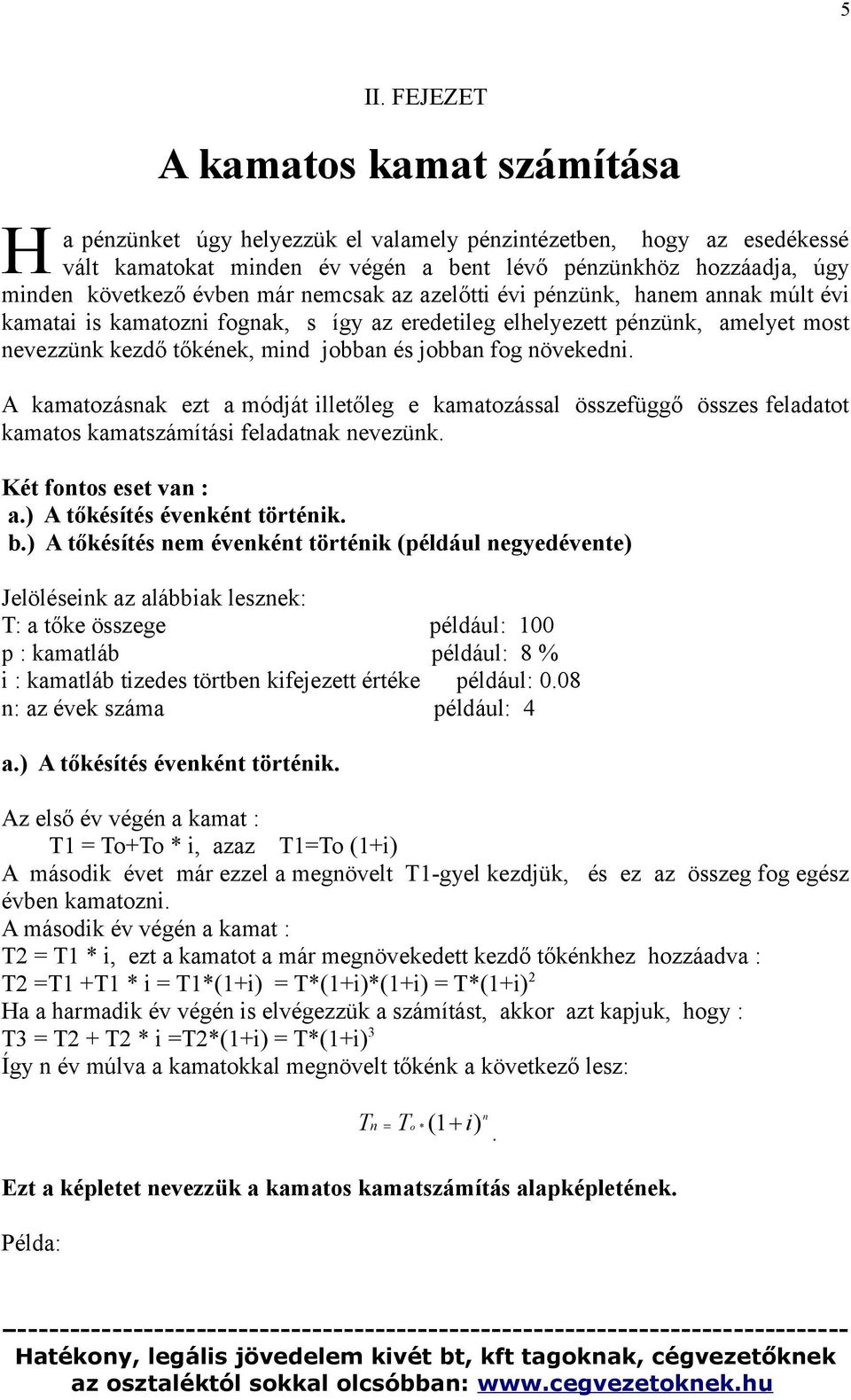 már nemcsak az azelőtti évi pénzünk, hanem annak múlt évi kamatai is kamatozni fognak, s így az eredetileg elhelyezett pénzünk, amelyet most nevezzünk kezdő tőkének, mind jobban és jobban fog