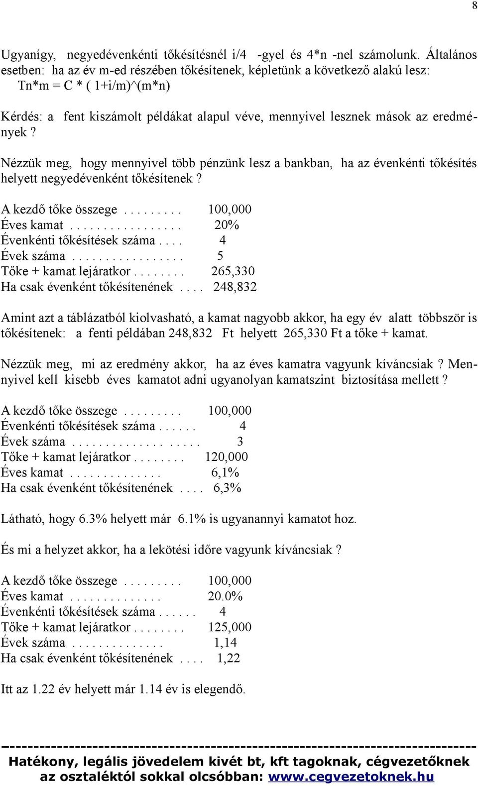 Nézzük meg, hogy mennyivel több pénzünk lesz a bankban, ha az évenkénti tőkésítés helyett negyedévenként tőkésítenek? A kezdő tőke összege......... 100,000 Éves kamat................. 20% Évenkénti tőkésítések száma.