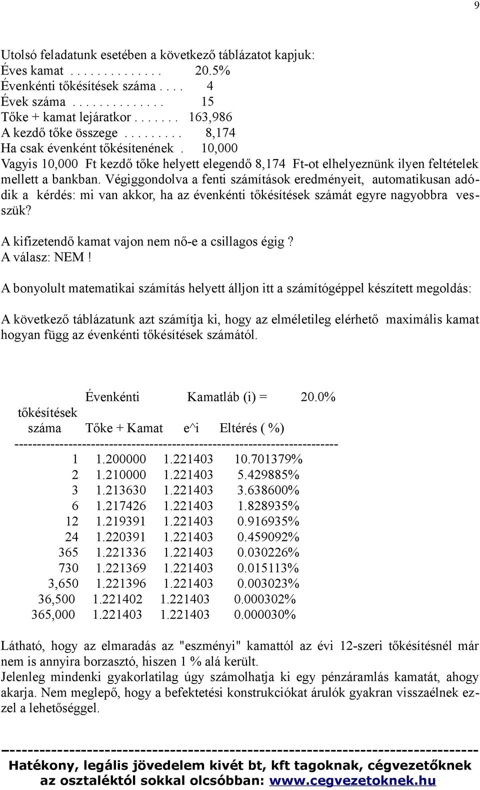 Végiggondolva a fenti számítások eredményeit, automatikusan adódik a kérdés: mi van akkor, ha az évenkénti tőkésítések számát egyre nagyobbra vesszük?