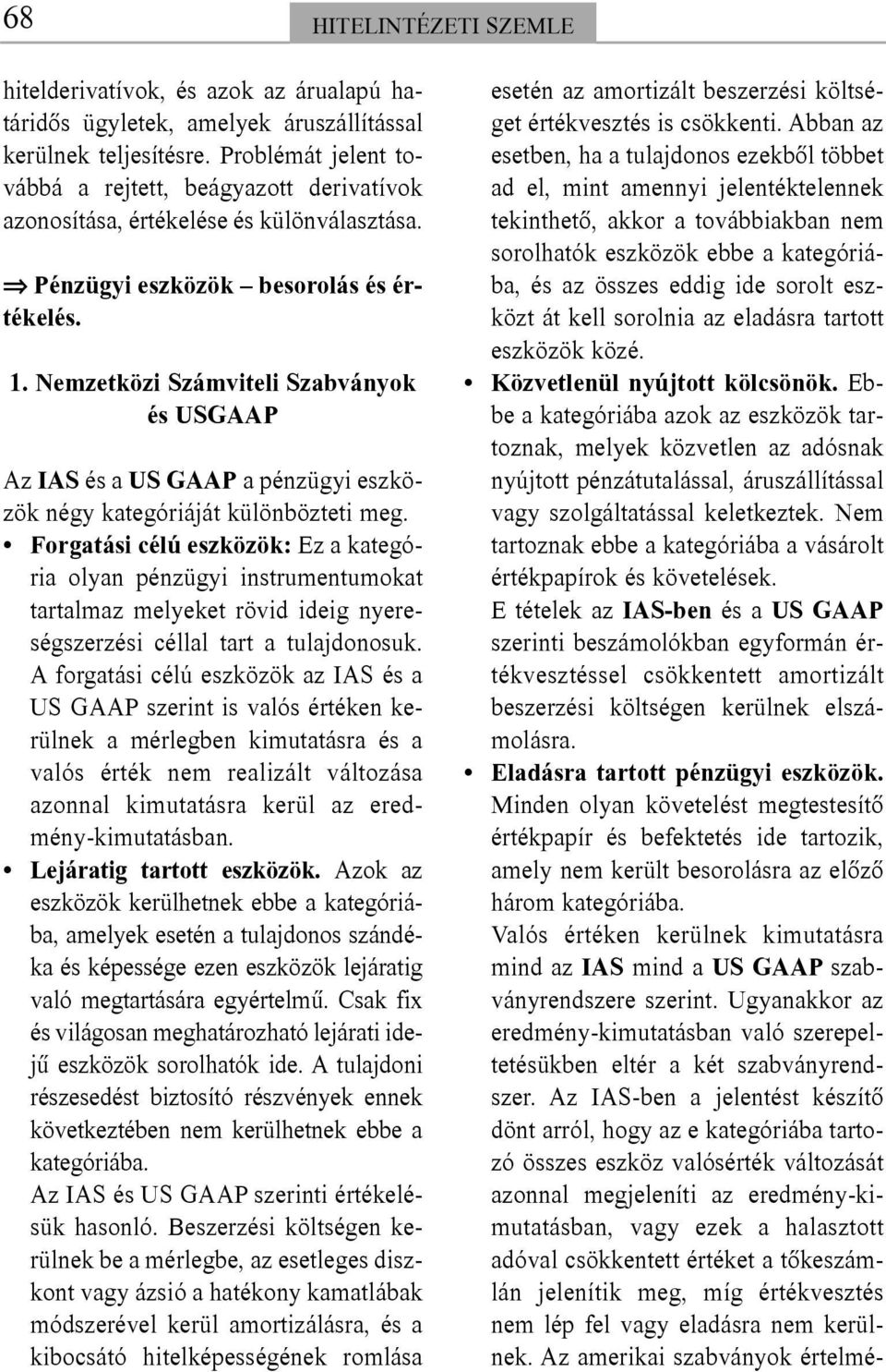 Nemzetközi Számviteli Szabványok és USGAAP Az IAS és a US GAAP a pénzügyi eszközök négy kategóriáját különbözteti meg.